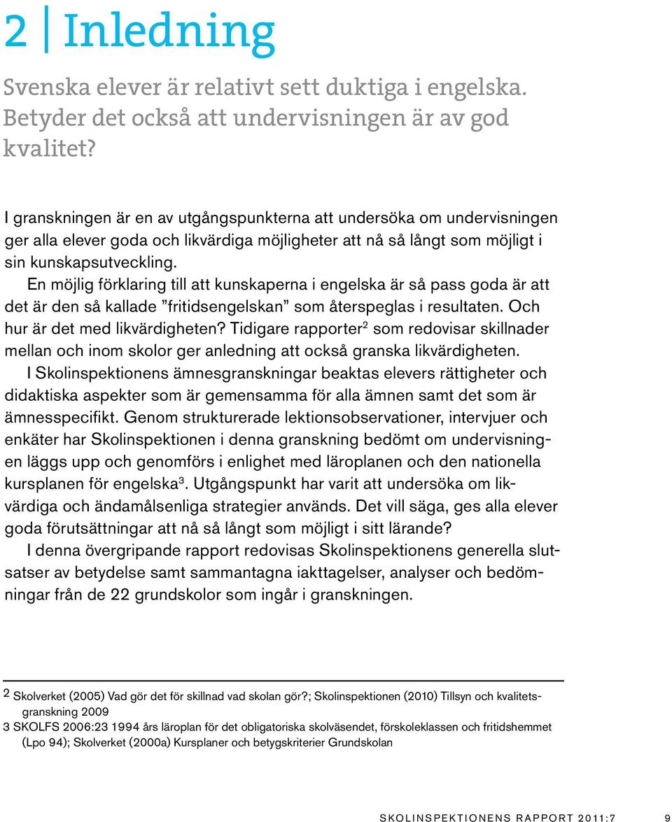 En möjlig förklaring till att kunskaperna i engelska är så pass goda är att det är den så kallade fritidsengelskan som återspeglas i resultaten. Och hur är det med likvärdigheten?