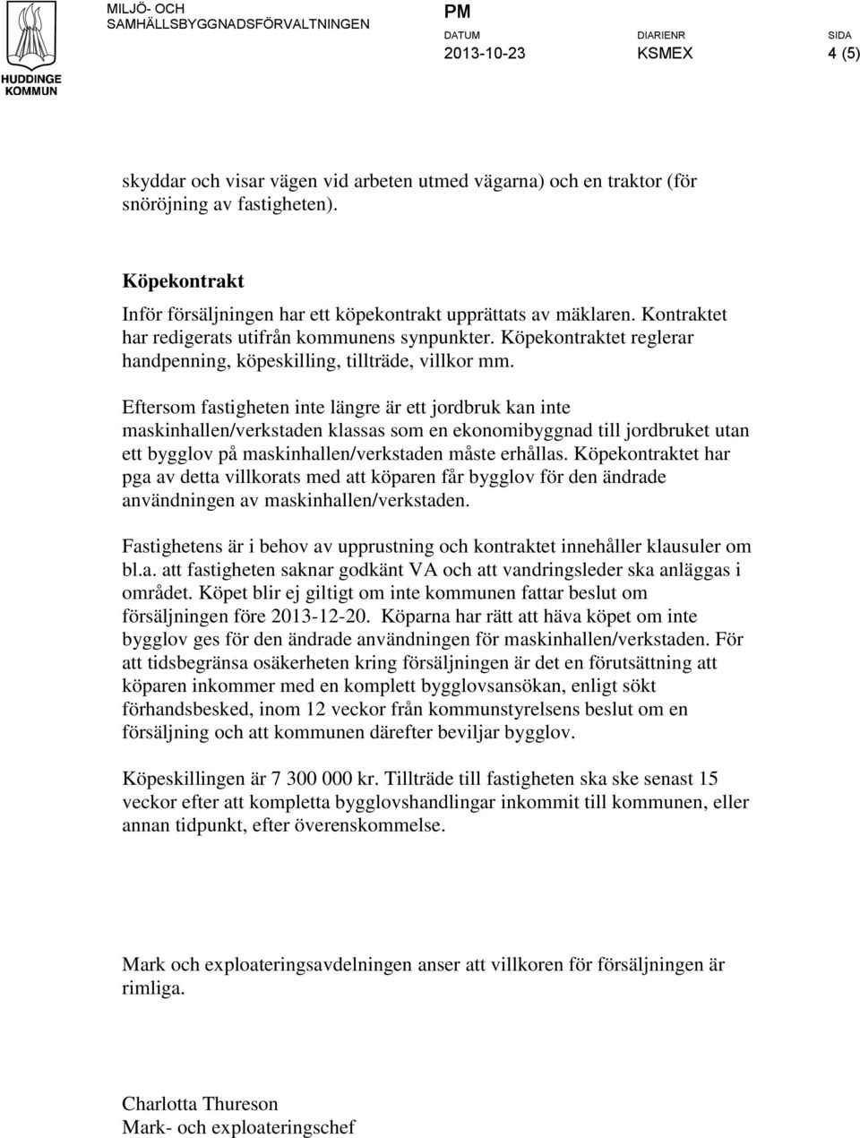 Eftersom fastigheten inte längre är ett jordbruk kan inte maskinhallen/verkstaden klassas som en ekonomibyggnad till jordbruket utan ett bygglov på maskinhallen/verkstaden måste erhållas.