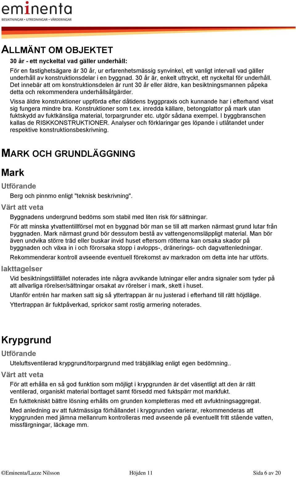 Det innebär att om konstruktionsdelen är runt 30 år eller äldre, kan besiktningsmannen påpeka detta och rekommendera underhållsåtgärder.