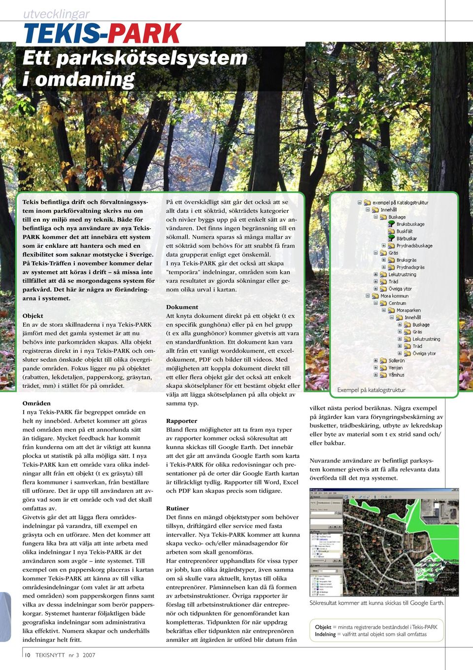 På Tekis-Träffen i november kommer delar av systemet att köras i drift så missa inte tillfället att då se morgondagens system för parkvård. Det här är några av förändringarna i systemet.