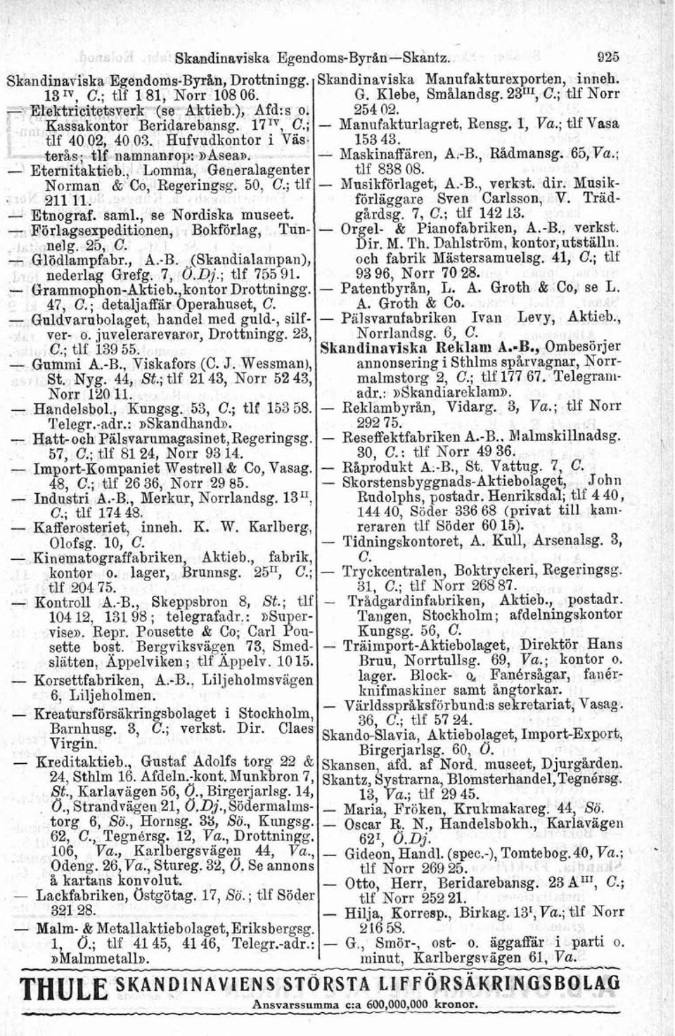 Glödlampfabr., A.B. (Skandialampan), nederlag Grefg. 7, O.Dj.; tlf 755 91. GrammophonAktieb.,kontorDrottningg. 47, C.; detaljaffar Operahuset, C. Guldvarubolaget, handel med guld, silfver o.