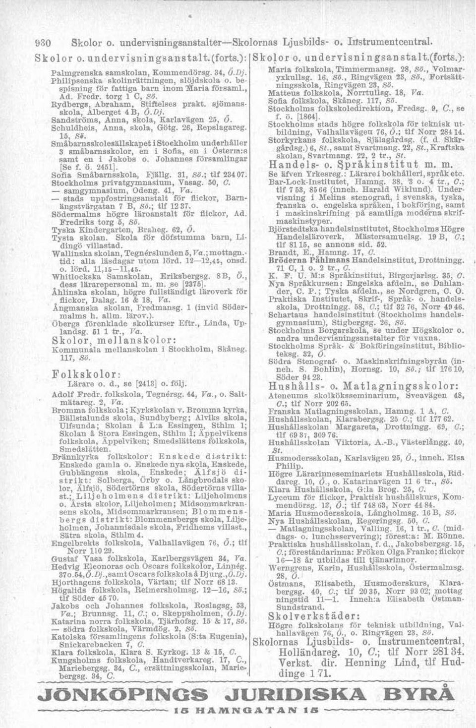 sjömansskola Alberget 4 B, d.dj. ~andst&ms, Anna, skola, Harlavitgen 25, Ö. Schuldheis, Anna, skola, Götg. 26, Repslagareg. 15, S6.