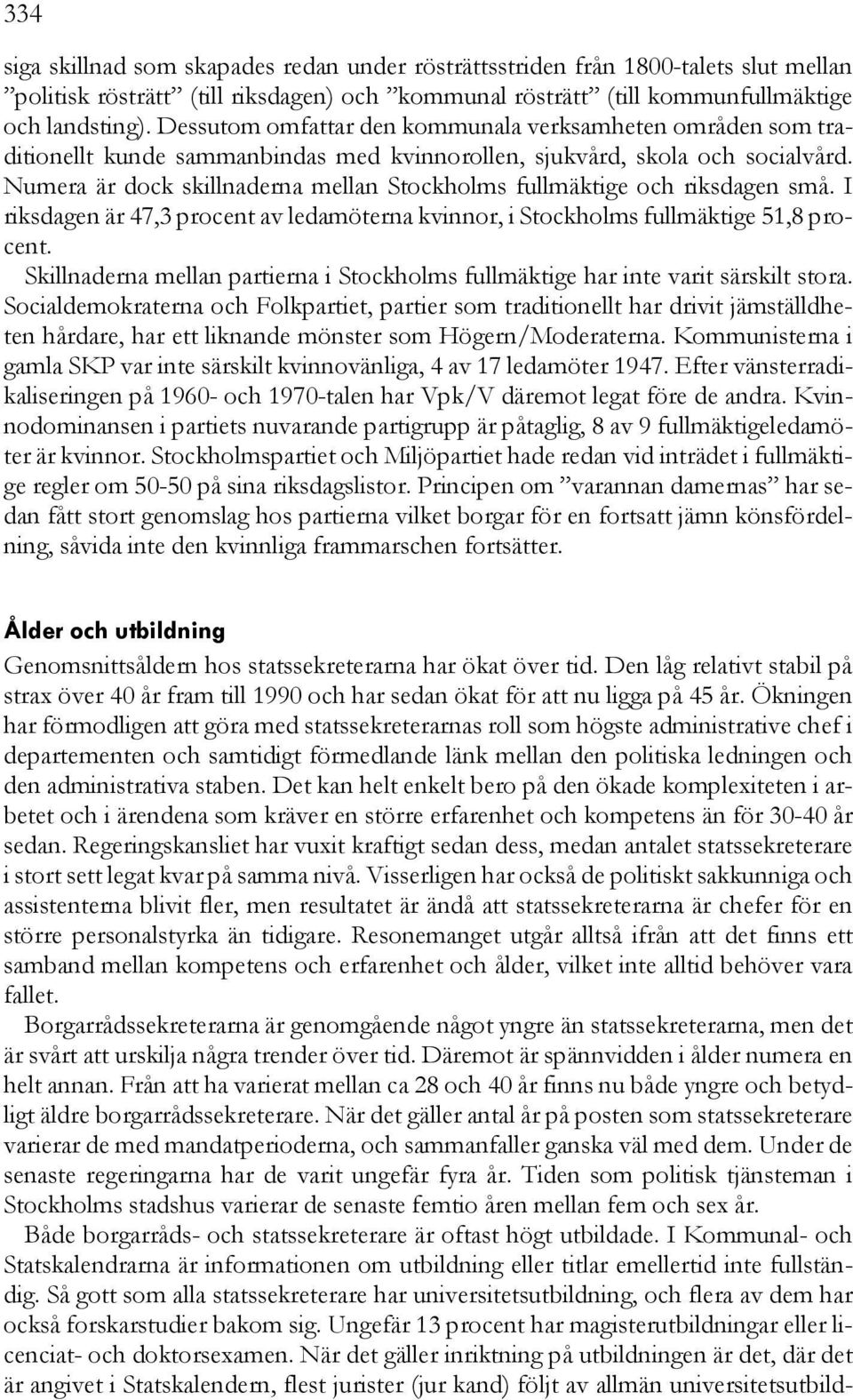 Numera är dock skillnaderna mellan Stockholms fullmäktige och riksdagen små. I riksdagen är 47,3 procent av ledamöterna kvinnor, i Stockholms fullmäktige 51,8 procent.