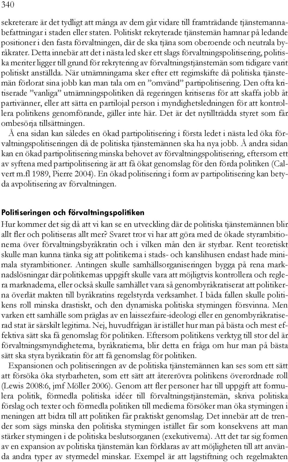 Detta innebär att det i nästa led sker ett slags förvaltningspolitisering, politiska meriter ligger till grund för rekrytering av förvaltningstjänstemän som tidigare varit politiskt anställda.