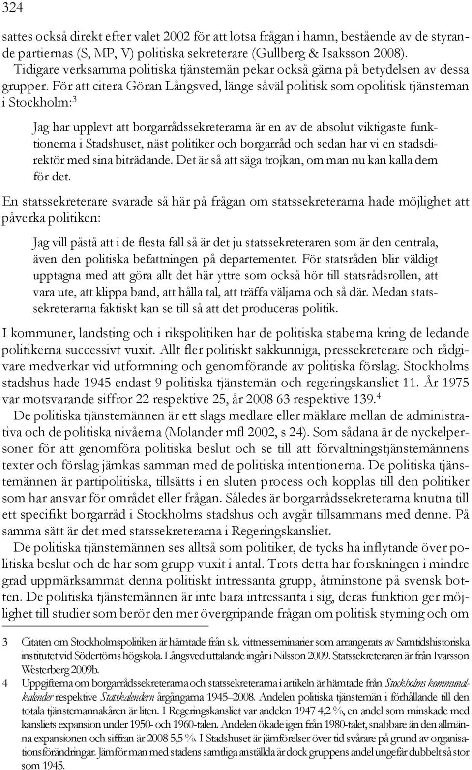 För att citera Göran Långsved, länge såväl politisk som opolitisk tjänsteman i Stockholm: 3 Jag har upplevt att borgarrådssekreterarna är en av de absolut viktigaste funktionerna i Stadshuset, näst