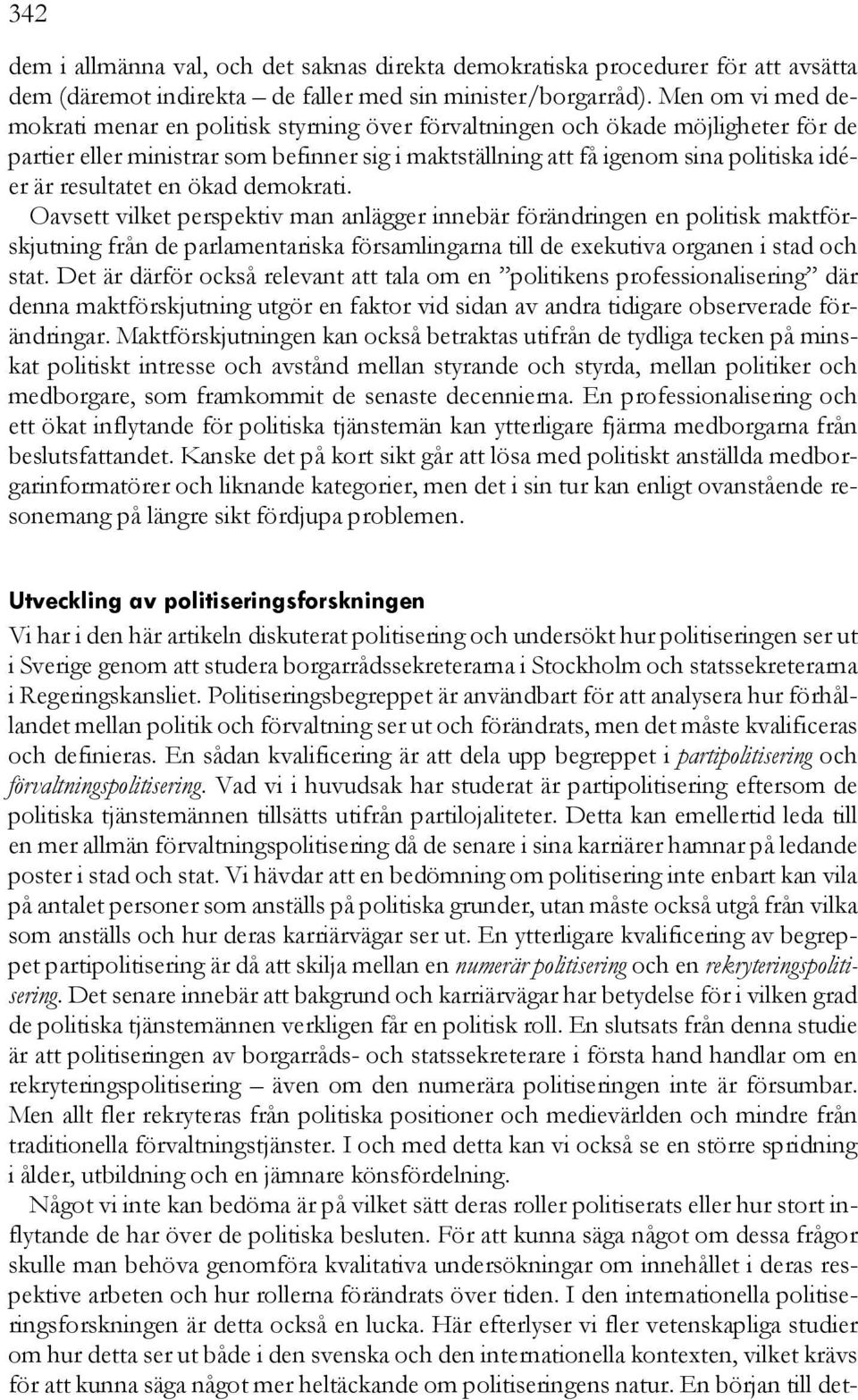 resultatet en ökad demokrati. Oavsett vilket perspektiv man anlägger innebär förändringen en politisk maktförskjutning från de parlamentariska församlingarna till de exekutiva organen i stad och stat.