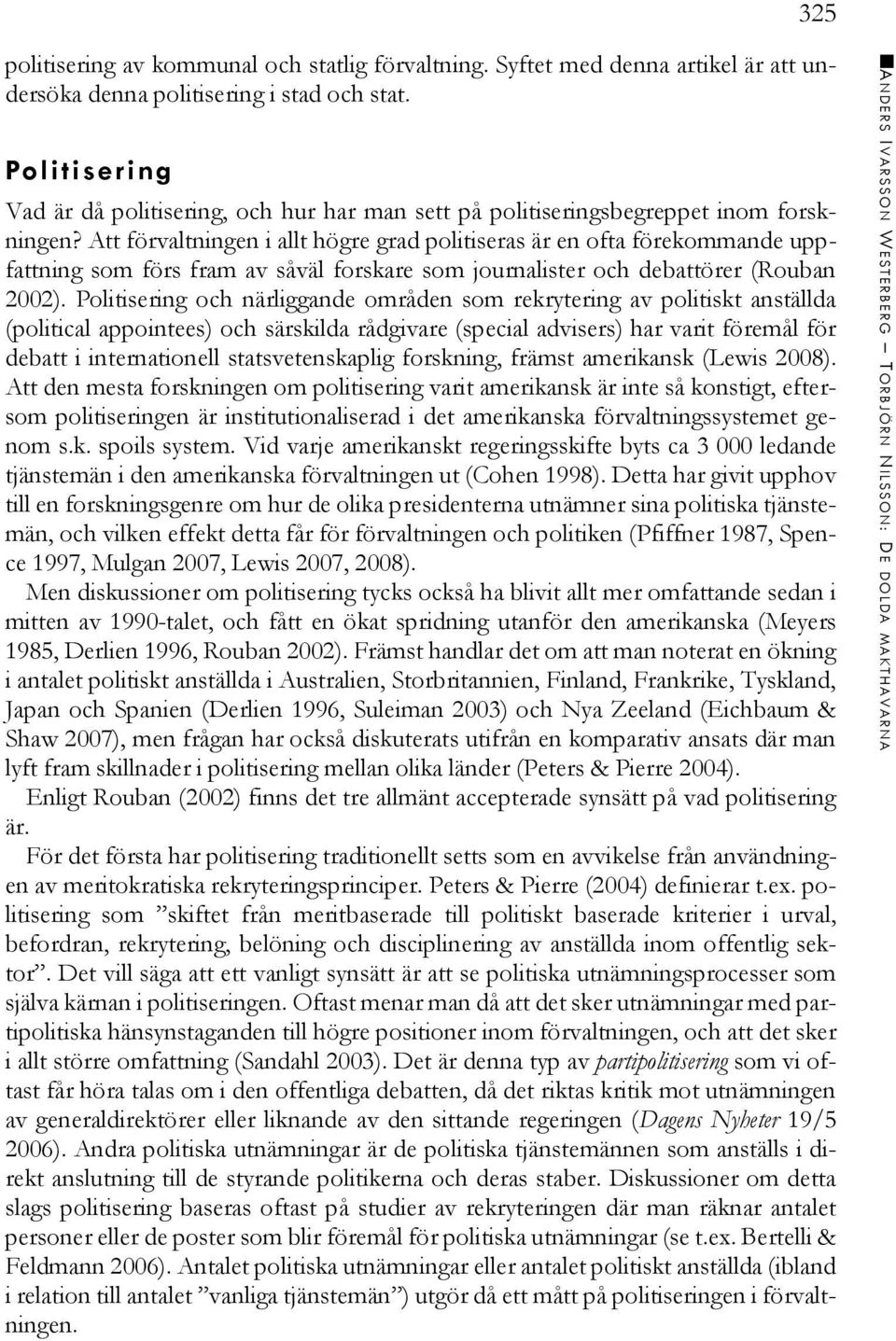 Att förvaltningen i allt högre grad politiseras är en ofta förekommande uppfattning som förs fram av såväl forskare som journalister och debattörer (Rouban 2002).