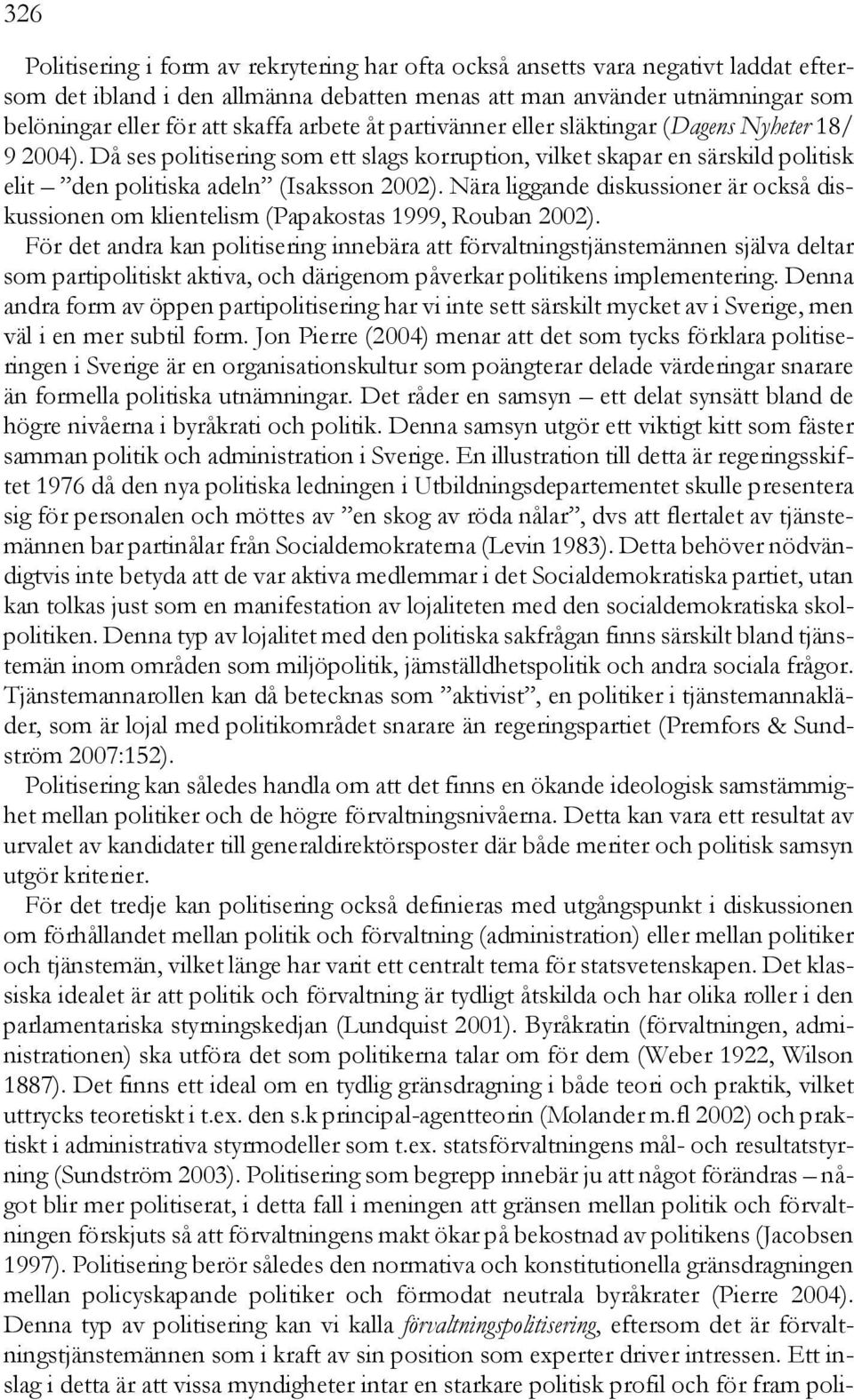 Nära liggande diskussioner är också diskussionen om klientelism (Papakostas 1999, Rouban 2002).