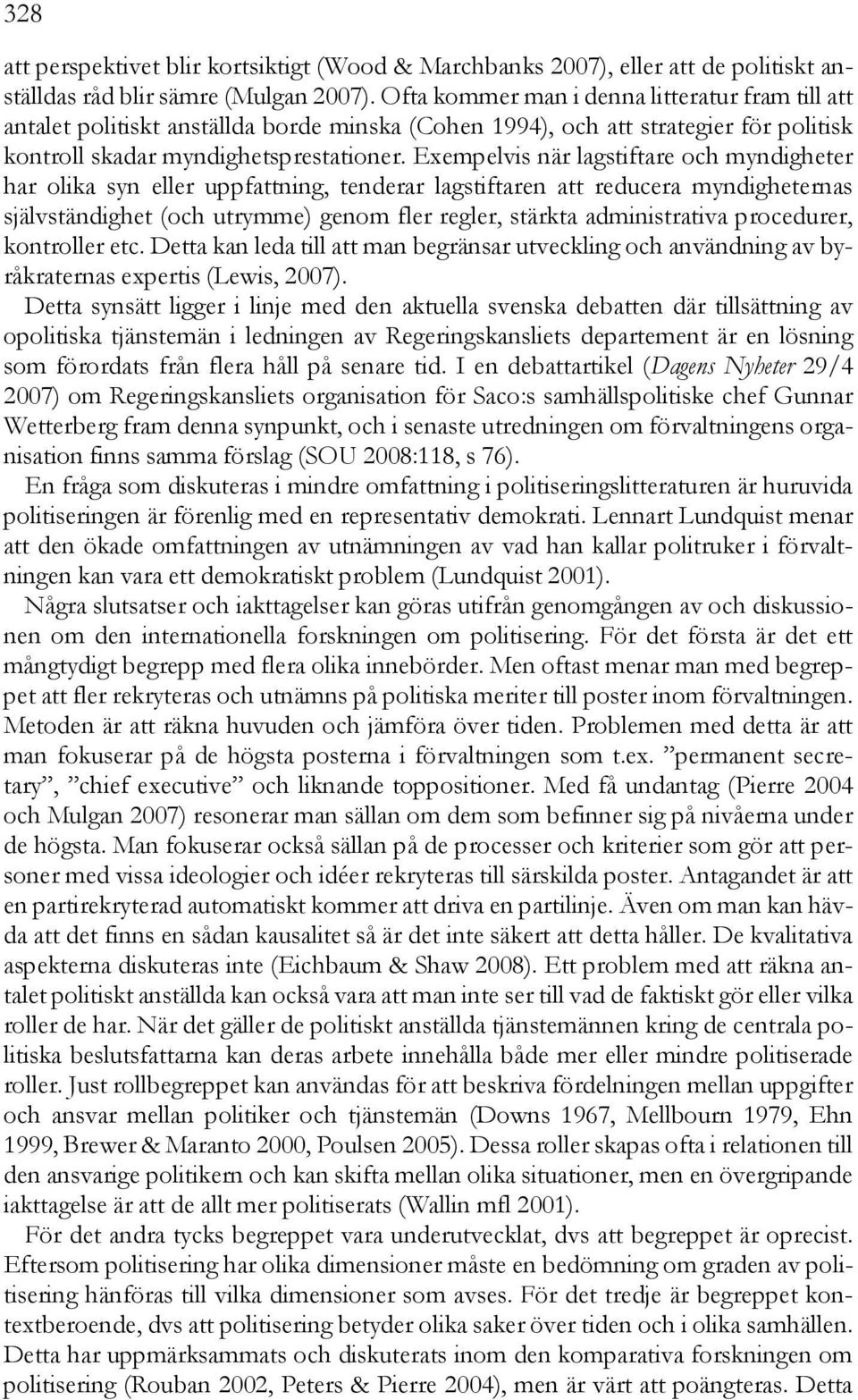 Exempelvis när lagstiftare och myndigheter har olika syn eller uppfattning, tenderar lagstiftaren att reducera myndigheternas självständighet (och utrymme) genom fler regler, stärkta administrativa