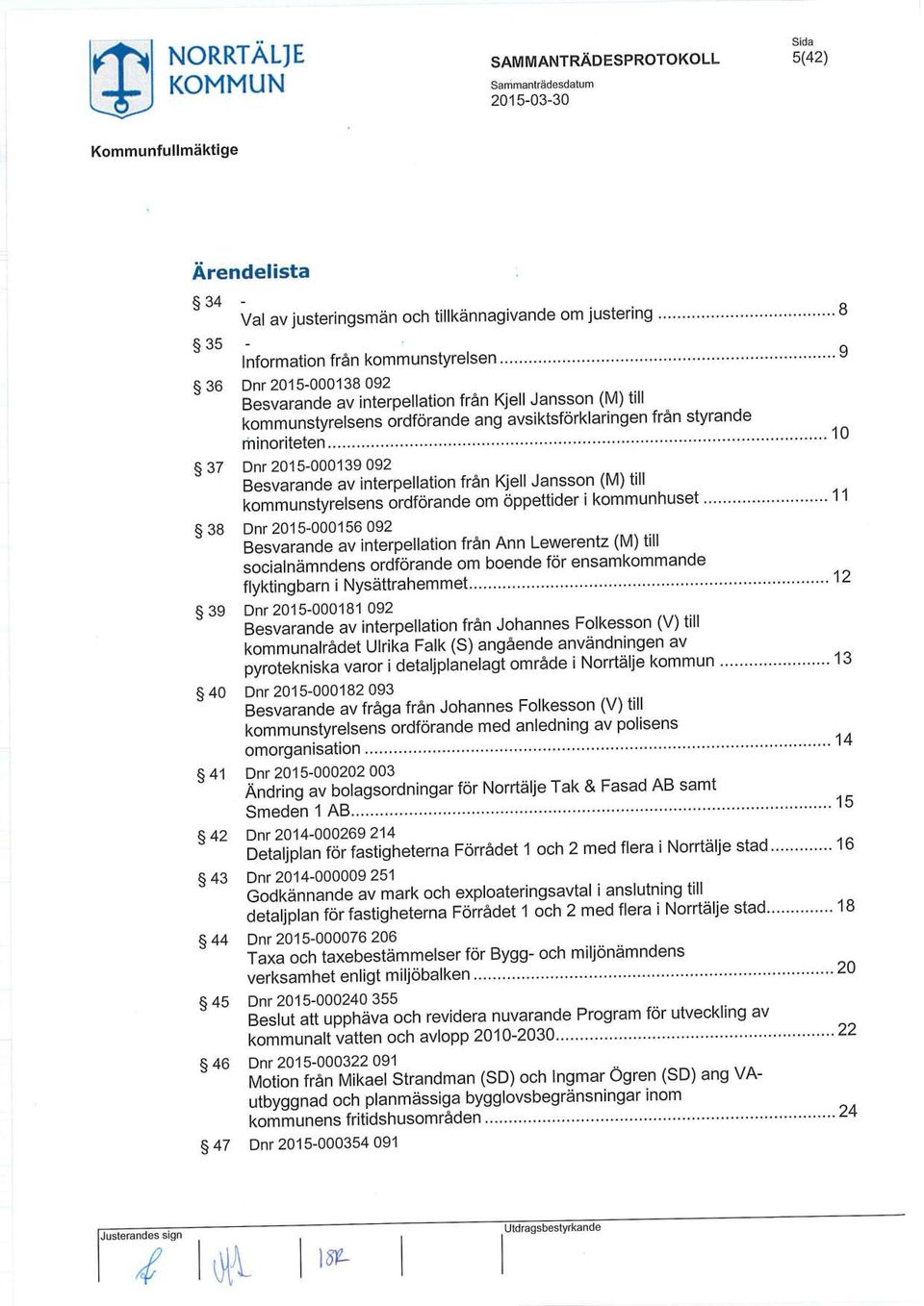 .. 10 37 Dnr 2015-000139 092 Besvarande av interpellation från Kjell Jansson (M) till kommunstyrelsens ordförande om öppettider i kommunhuset.