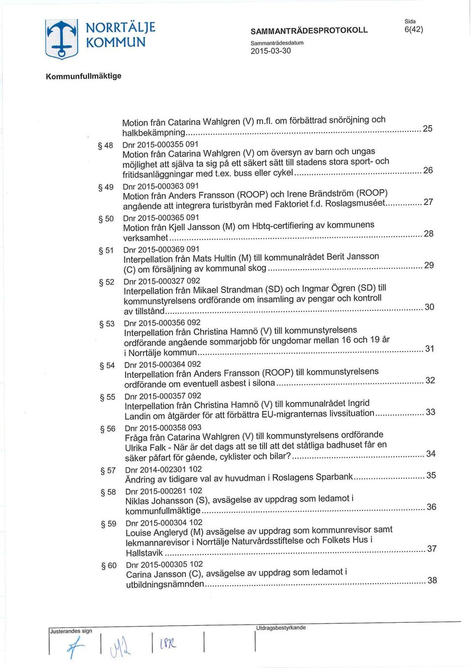 buss eller cykel... 26 49 Dnr 2015-000363 091 Motion från Anders Fransson (ROOP) och Irene Brändström (ROOP) angående att integrera turistbyrån med Faktoriet f.d. Roslagsmuséet.