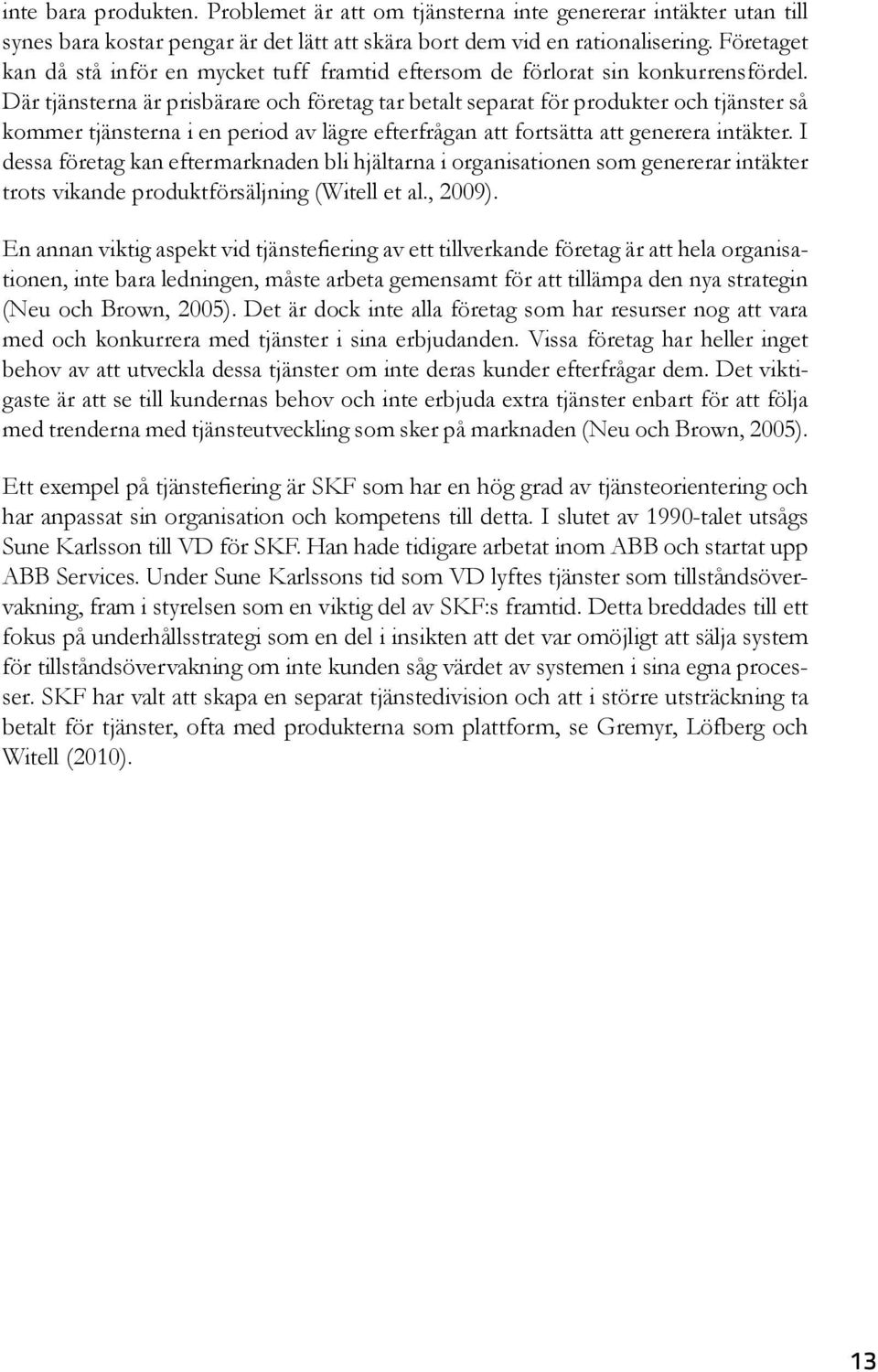 Där tjänsterna är prisbärare och företag tar betalt separat för produkter och tjänster så kommer tjänsterna i en period av lägre efterfrågan att fortsätta att generera intäkter.