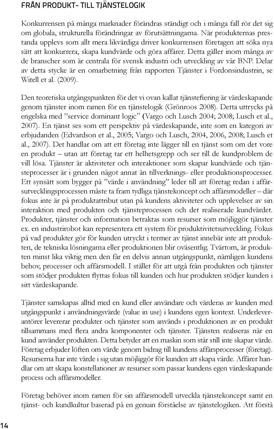 Detta gäller inom många av de branscher som är centrala för svensk industri och utveckling av vår BNP.