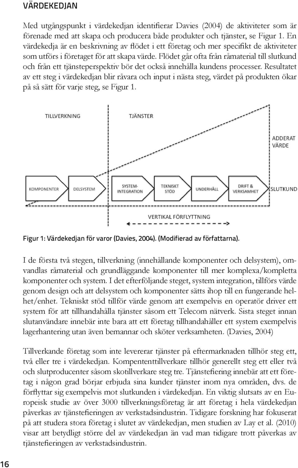 Flödet går ofta från råmaterial till slutkund och från ett tjänsteperspektiv bör det också innehålla kundens processer.