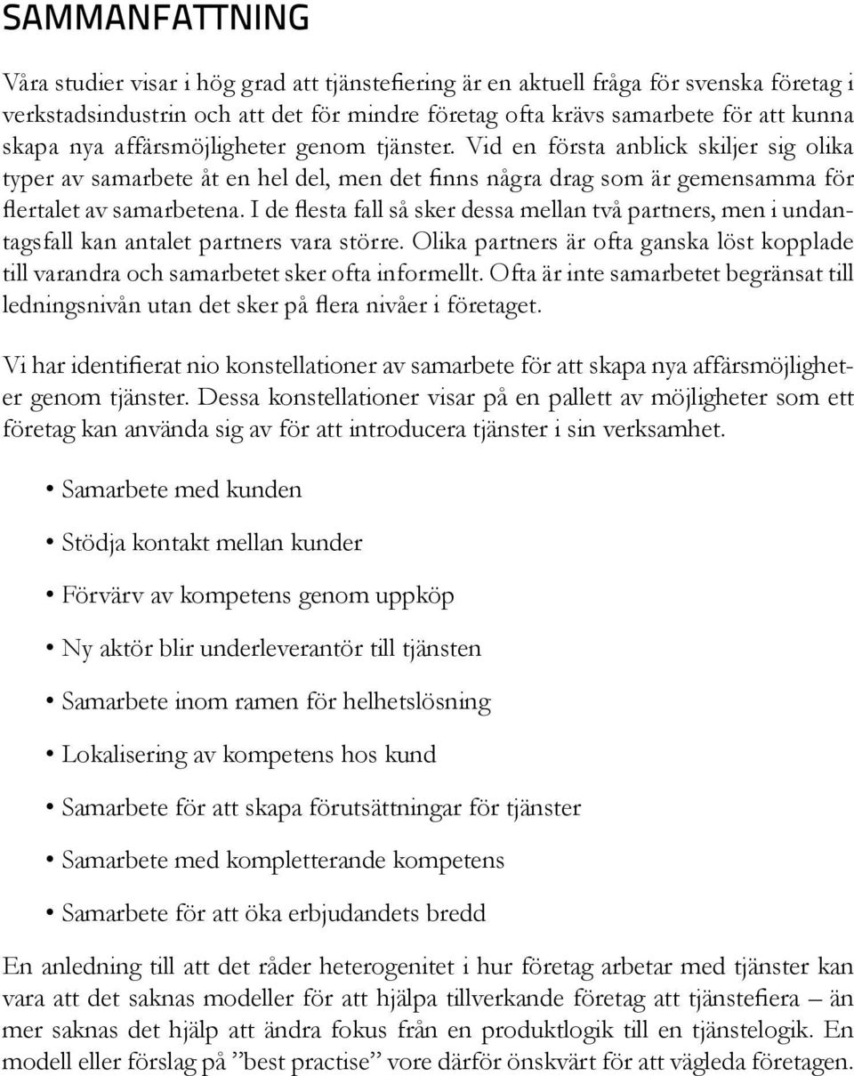 I de flesta fall så sker dessa mellan två partners, men i undantagsfall kan antalet partners vara större. Olika partners är ofta ganska löst kopplade till varandra och samarbetet sker ofta informellt.