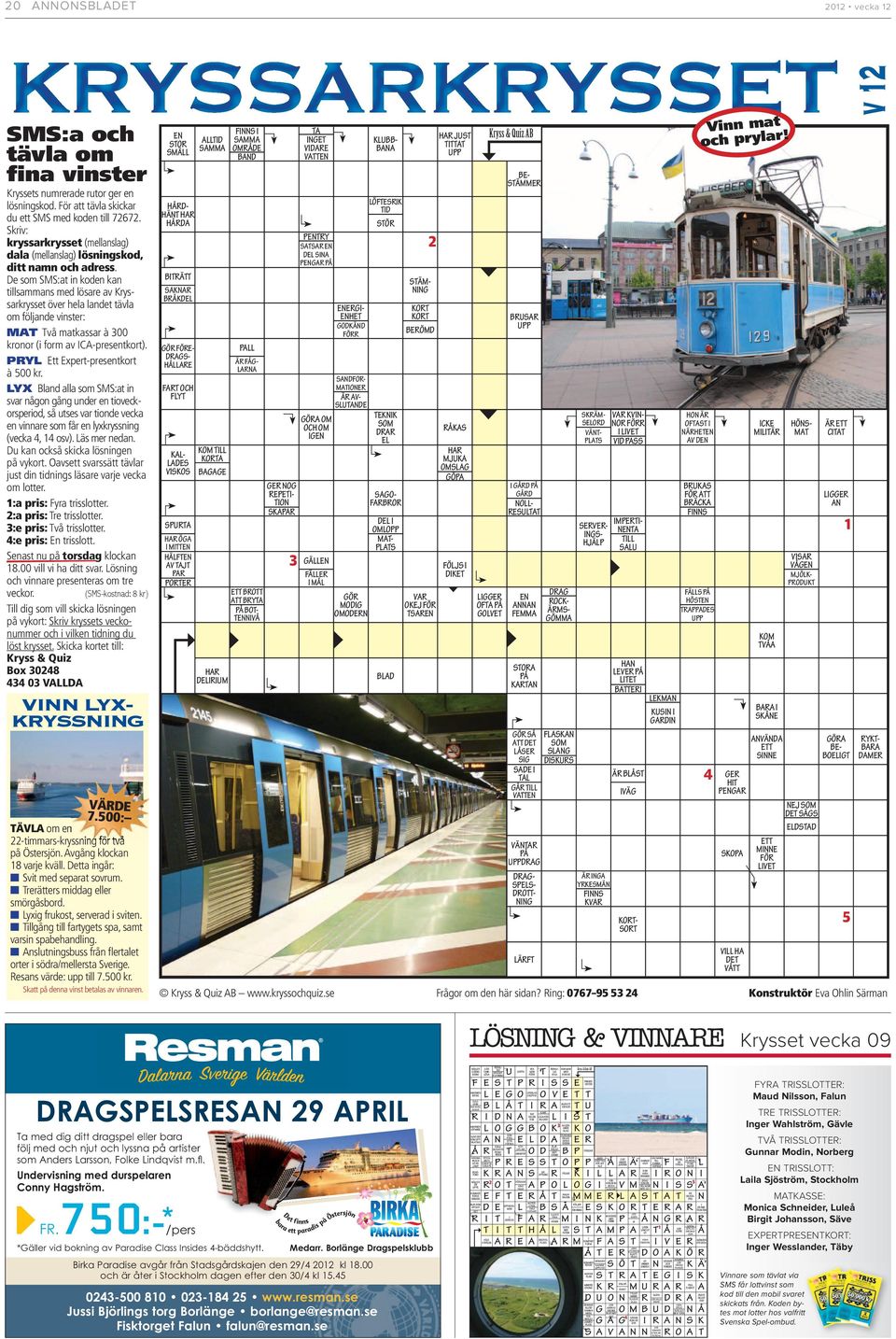 De som SMS:at in koden kan tillsammans med lösare av Kryssarkrysset över hela landet tävla om följande vinster: MAT Två matkassar à 300 kronor (i form av ICA-presentkort).