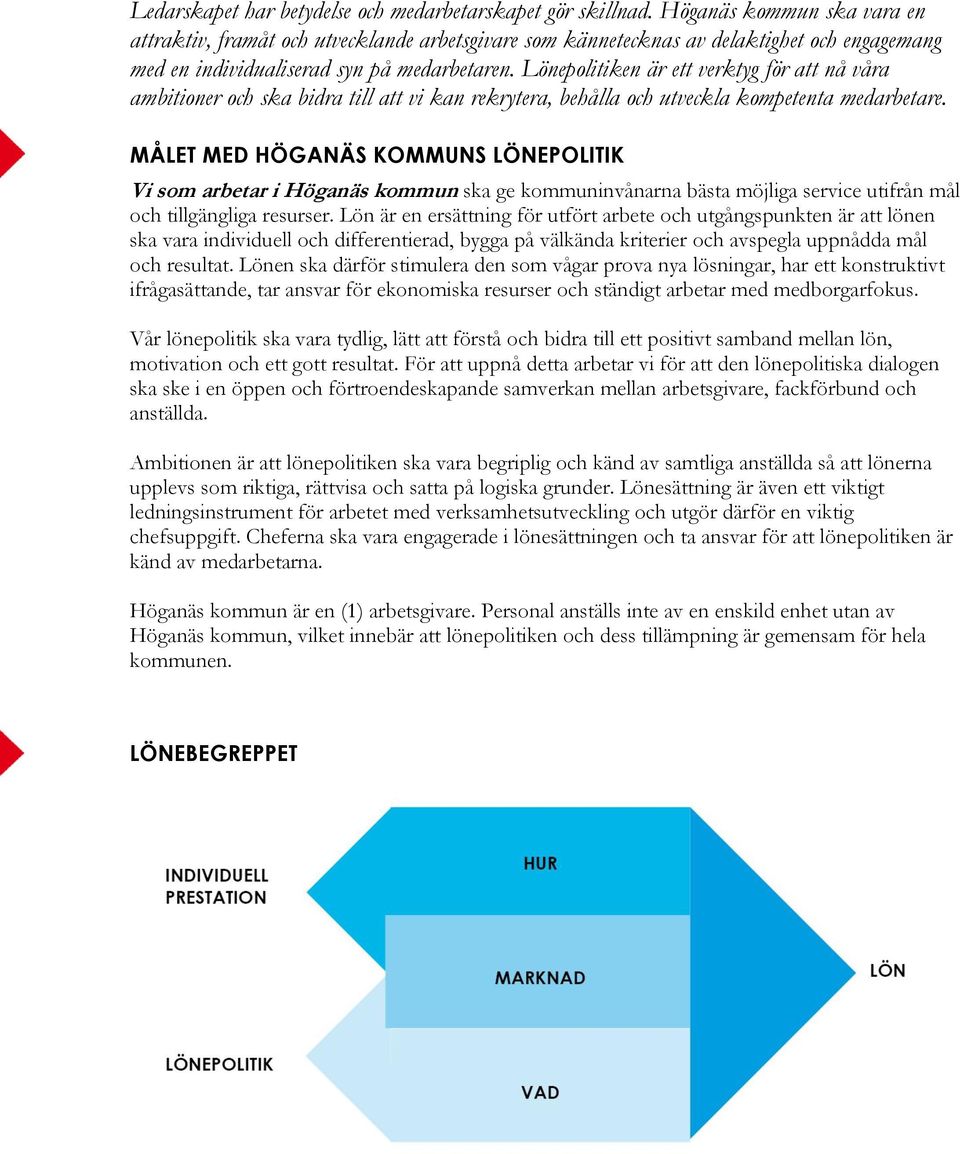 Lönepolitiken är ett verktyg för att nå våra ambitioner och ska bidra till att vi kan rekrytera, behålla och utveckla kompetenta medarbetare.