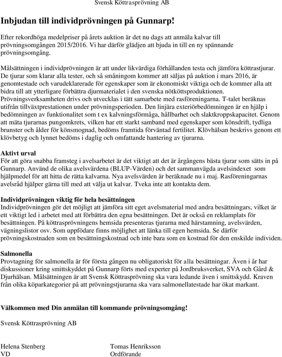 De tjurar som klarar alla tester, och så småningom kommer att säljas på auktion i mars 2016, är genomtestade och varudeklarerade för egenskaper som är ekonomiskt viktiga och de kommer alla att bidra