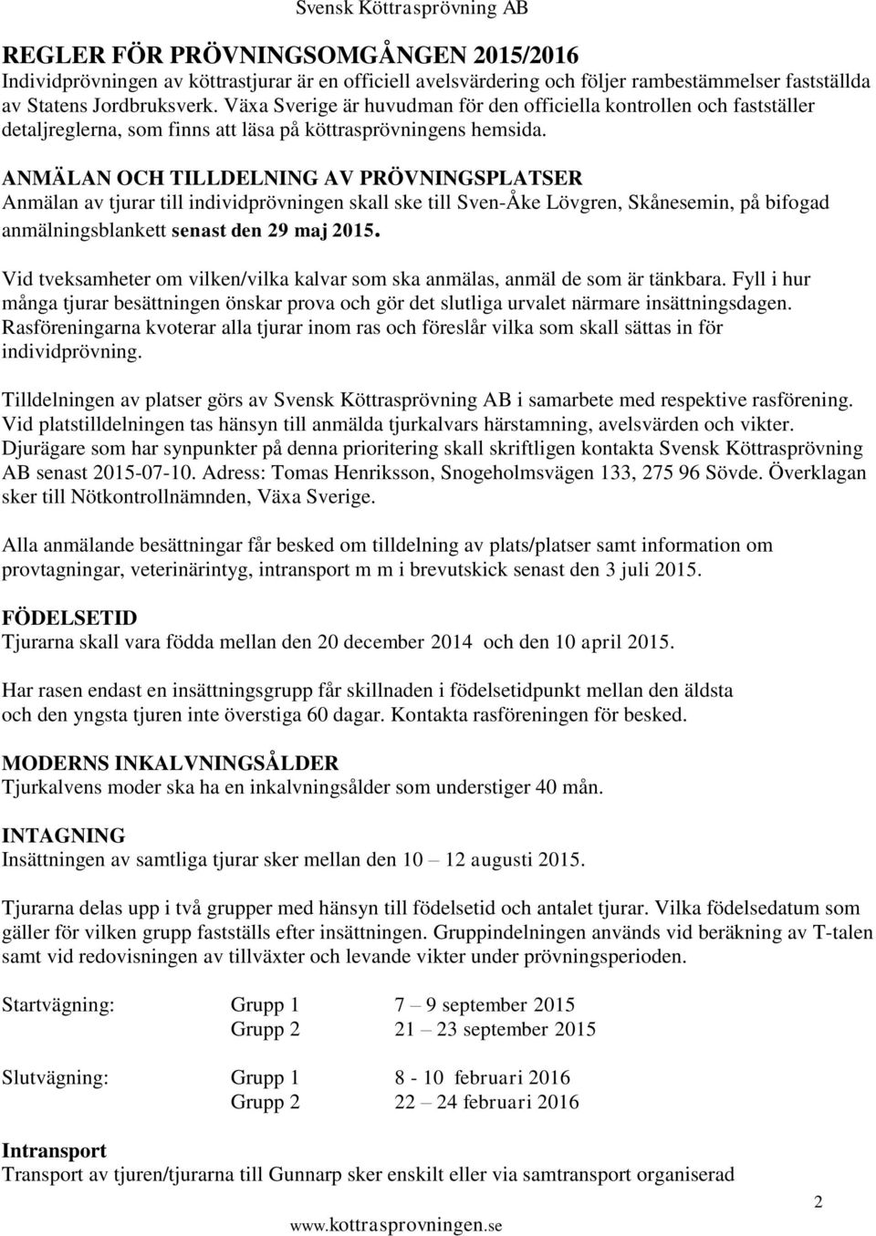 ANMÄLAN OCH TILLDELNING AV PRÖVNINGSPLATSER Anmälan av tjurar till individprövningen skall ske till Sven-Åke Lövgren, Skånesemin, på bifogad anmälningsblankett senast den 29 maj 2015.