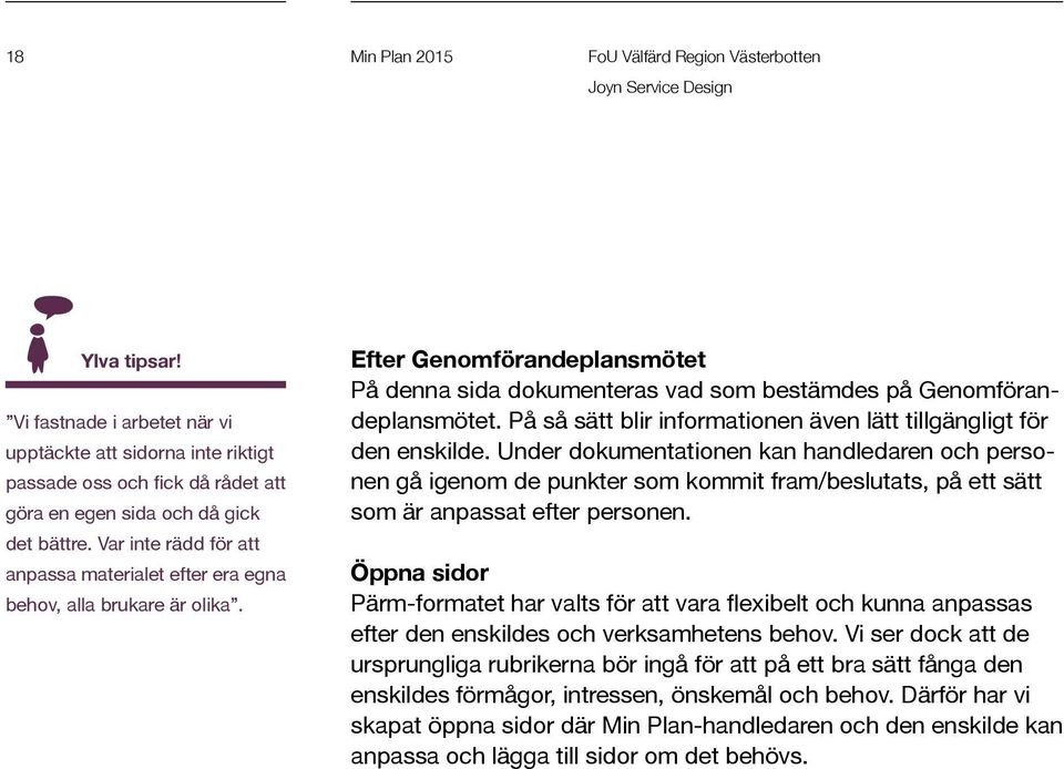 Var inte rädd för att anpassa materialet efter era egna behov, alla brukare är olika. Efter Genomförandeplansmötet På denna sida dokumenteras vad som bestämdes på Genomförandeplansmötet.