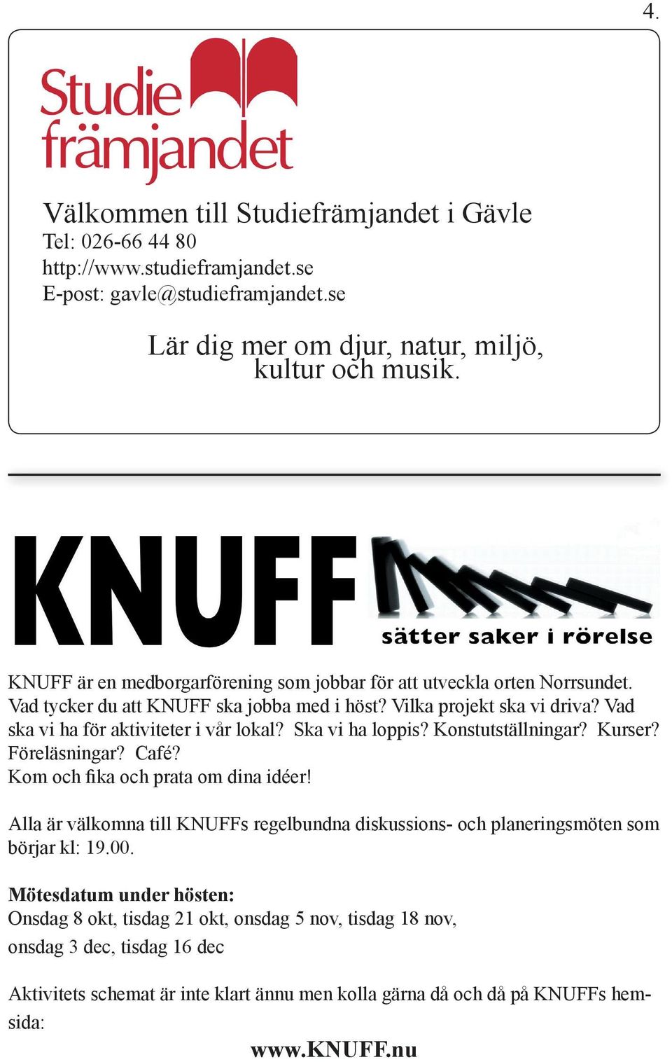 Ska vi ha loppis? Konstutställningar? Kurser? Föreläsningar? Café? Kom och fika och prata om dina idéer!