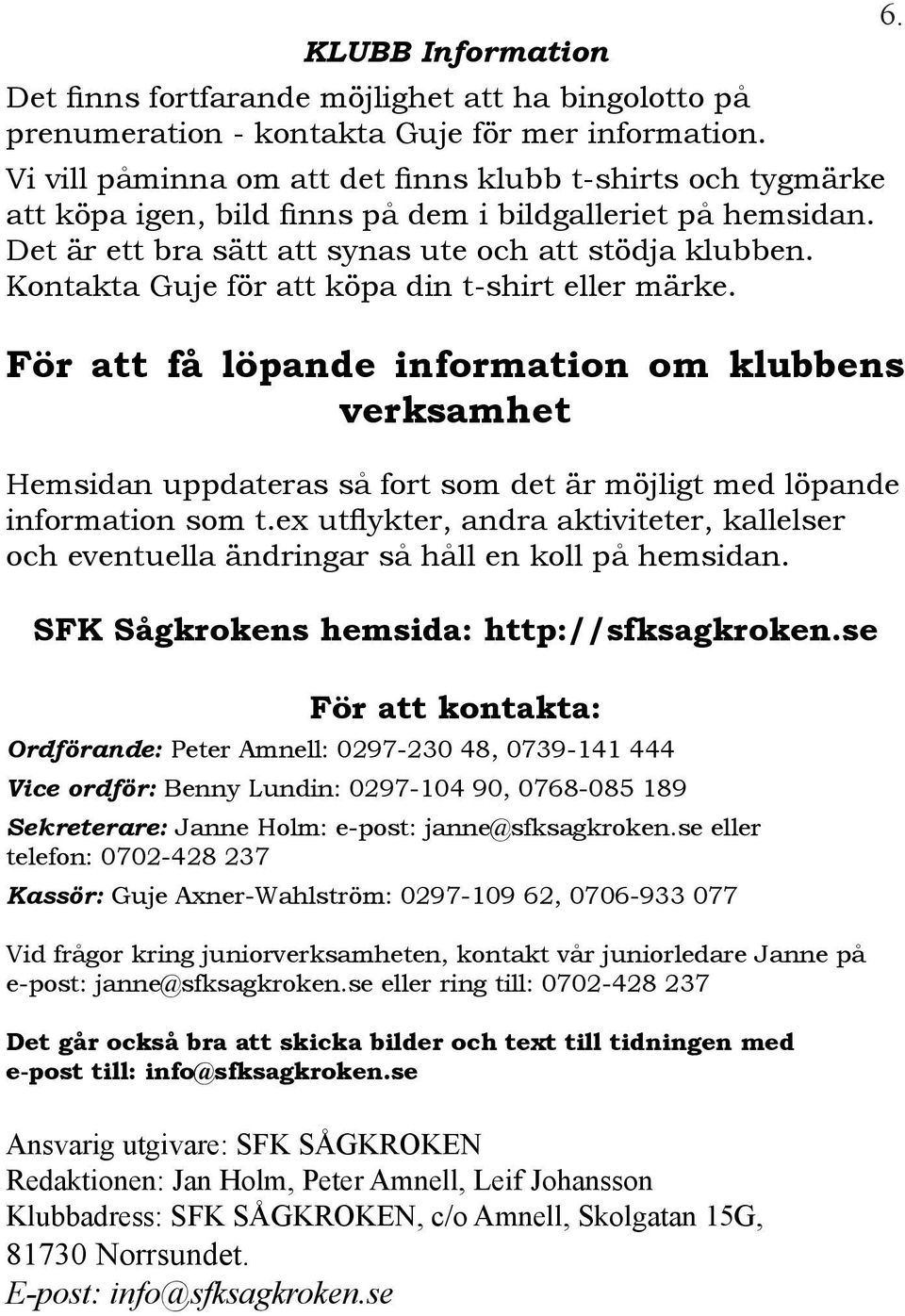 Kontakta Guje för att köpa din t-shirt eller märke. För att få löpande information om klubbens verksamhet Hemsidan uppdateras så fort som det är möjligt med löpande information som t.