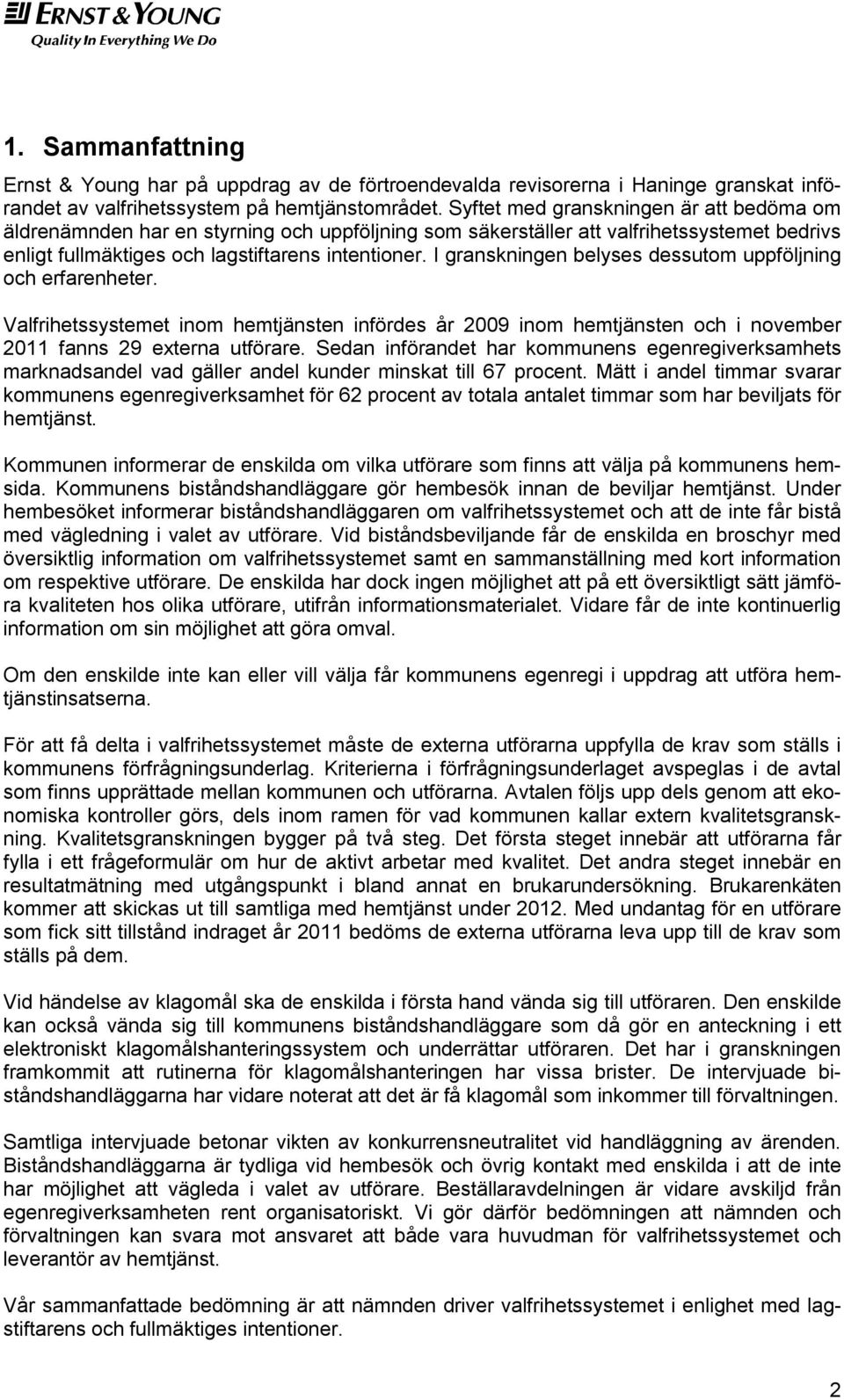 I granskningen belyses dessutom uppföljning och erfarenheter. Valfrihetssystemet inom hemtjänsten infördes år 2009 inom hemtjänsten och i november 2011 fanns 29 externa utförare.