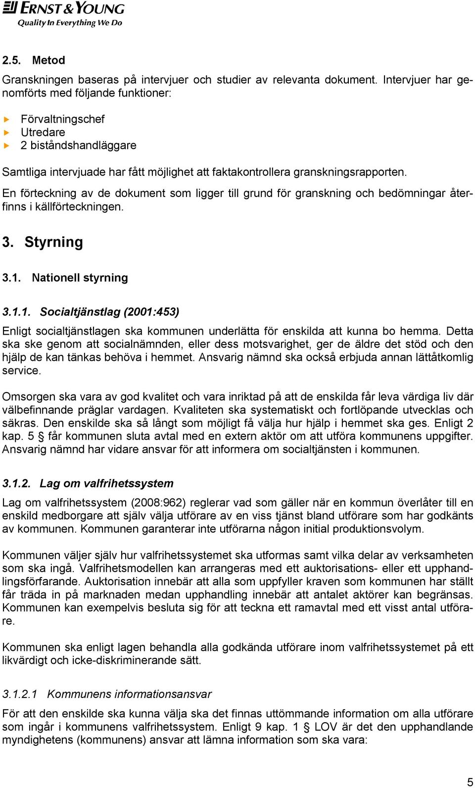 En förteckning av de dokument som ligger till grund för granskning och bedömningar återfinns i källförteckningen. 3. Styrning 3.1.