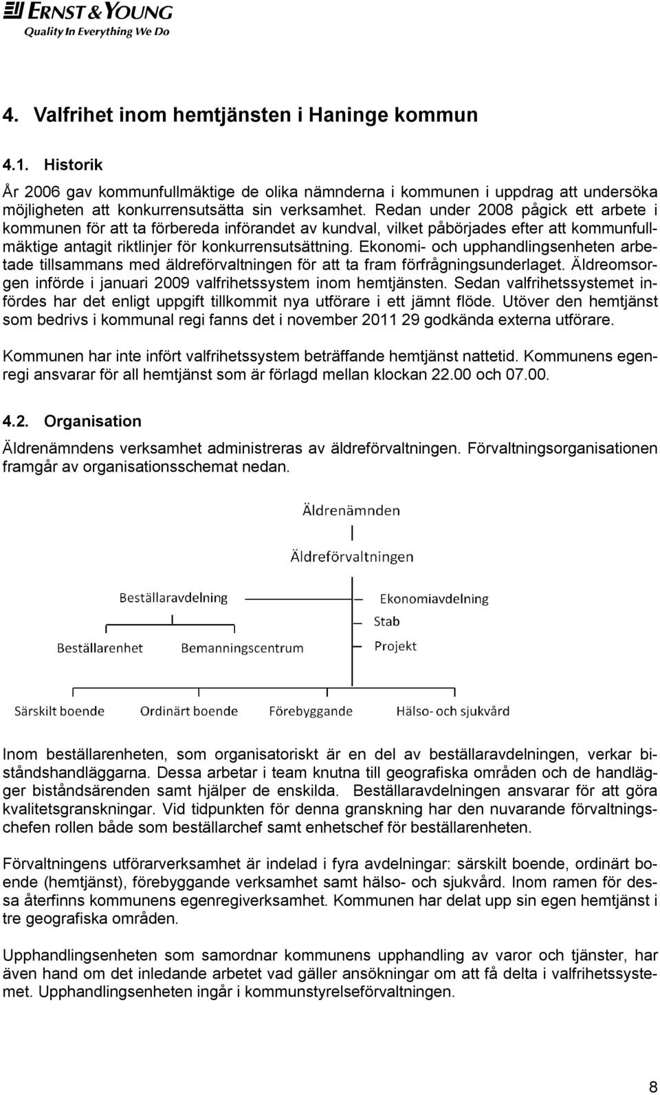 Ekonomi- och upphandlingsenheten arbetade tillsammans med äldreförvaltningen för att ta fram förfrågningsunderlaget. Äldreomsorgen införde i januari 2009 valfrihetssystem inom hemtjänsten.