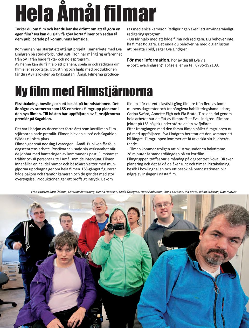 Av henne kan du få hjälp att planera, spela in och redigera din film eller reportage. Utrustning och hjälp med produktionen får du i ABF:s lokaler på Kyrkogatan i Åmål.