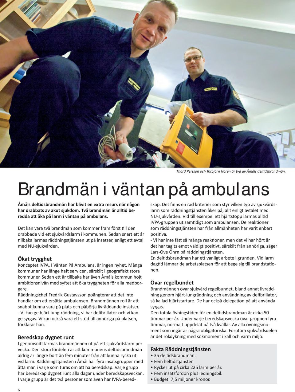 Sedan snart ett år tillbaka larmas räddningstjänsten ut på insatser, enligt ett avtal med NU-sjukvården. Ökat trygghet Konceptet IVPA, I Väntan På Ambulans, är ingen nyhet.