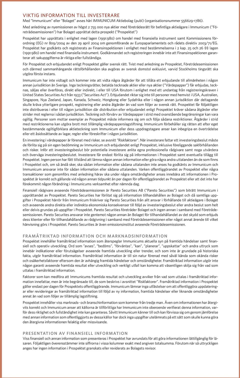 Prospektet har upprättats i enlighet med lagen (1991:980) om handel med finansiella instrument samt Kommissionens förordning (EG) nr 809/2004 av den 29 april 2004 om genomförande av