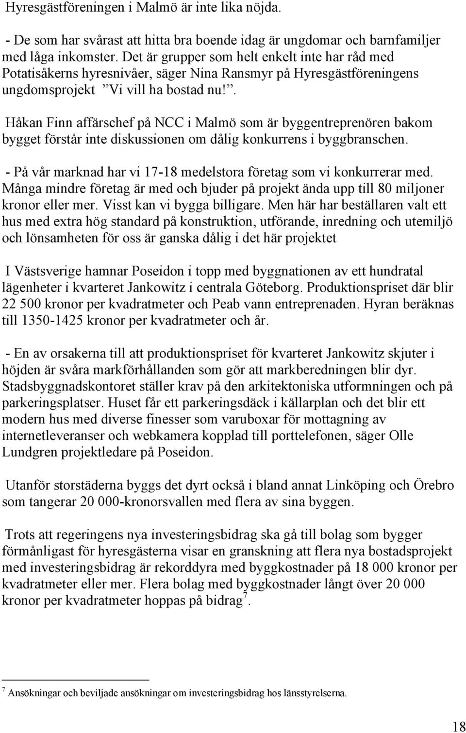 . Håkan Finn affärschef på NCC i Malmö som är byggentreprenören bakom bygget förstår inte diskussionen om dålig konkurrens i byggbranschen.