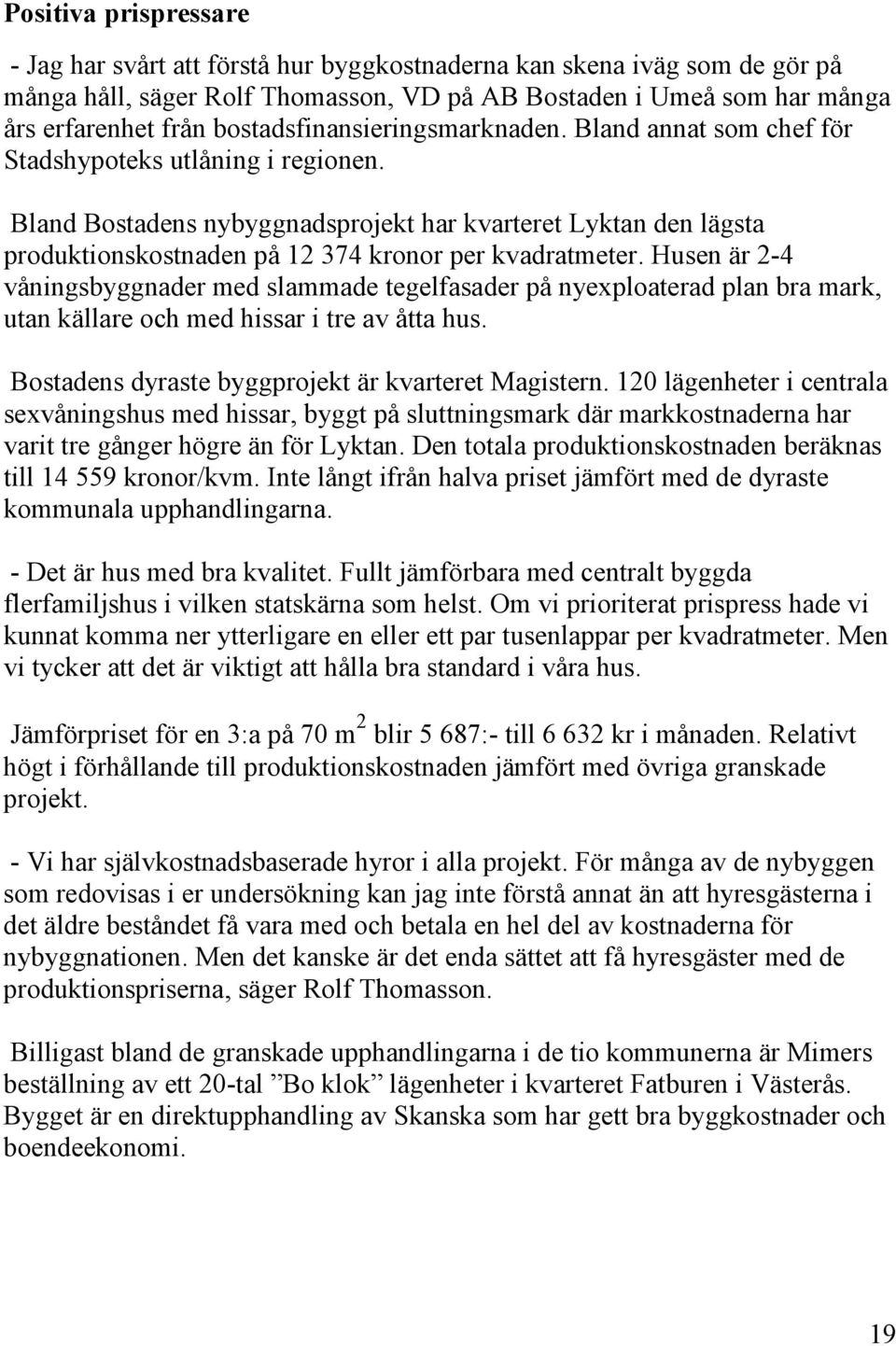 Bland Bostadens nybyggnadsprojekt har kvarteret Lyktan den lägsta produktionskostnaden på 12 374 kronor per kvadratmeter.