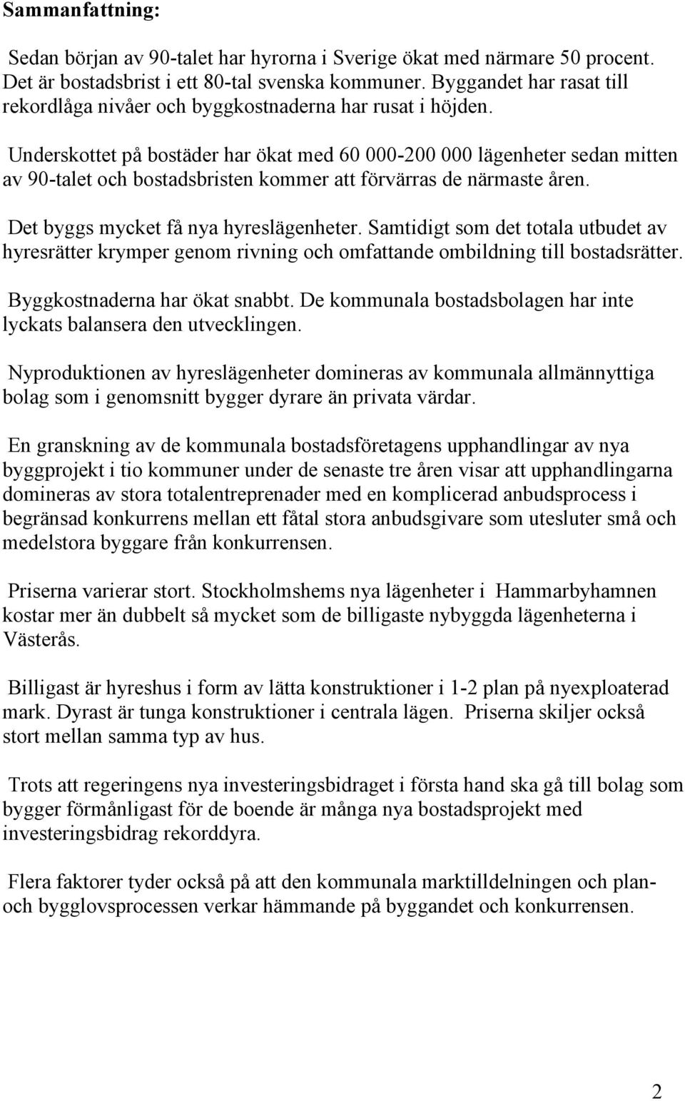 Underskottet på bostäder har ökat med 60 000-200 000 lägenheter sedan mitten av 90-talet och bostadsbristen kommer att förvärras de närmaste åren. Det byggs mycket få nya hyreslägenheter.