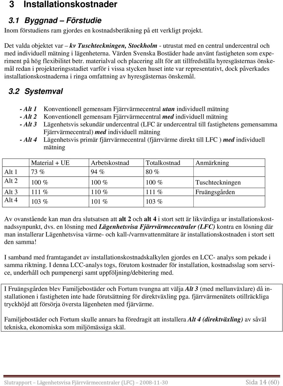 Värden Svenska Bostäder hade använt fastigheten som experiment på hög flexibilitet betr.