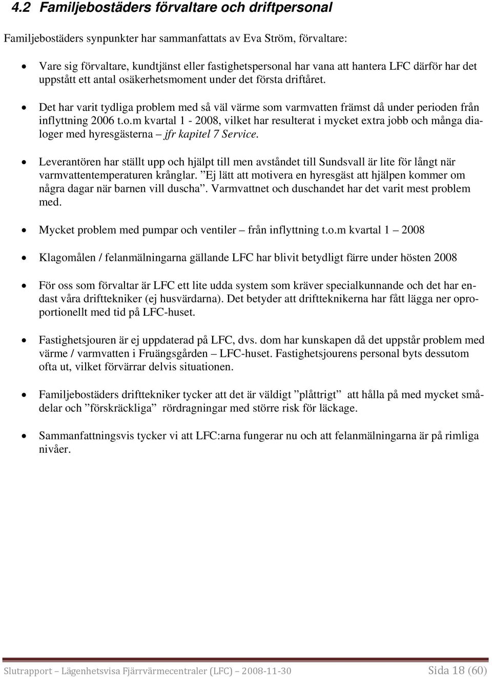 Leverantören har ställt upp och hjälpt till men avståndet till Sundsvall är lite för långt när varmvattentemperaturen krånglar.