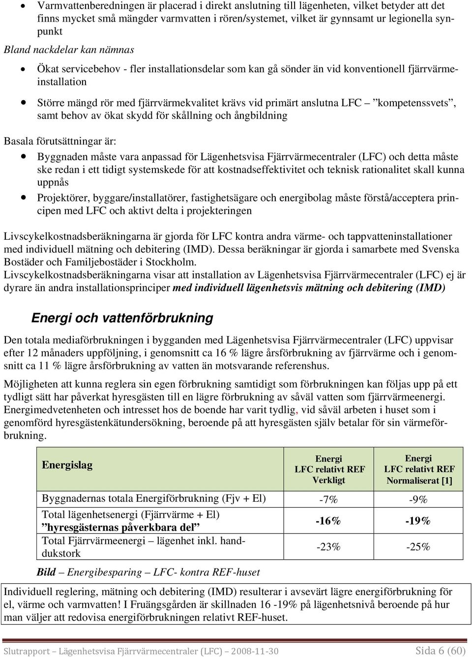 kompetenssvets, samt behov av ökat skydd för skållning och ångbildning Basala förutsättningar är: Byggnaden måste vara anpassad för Lägenhetsvisa Fjärrvärmecentraler (LFC) och detta måste ske redan i