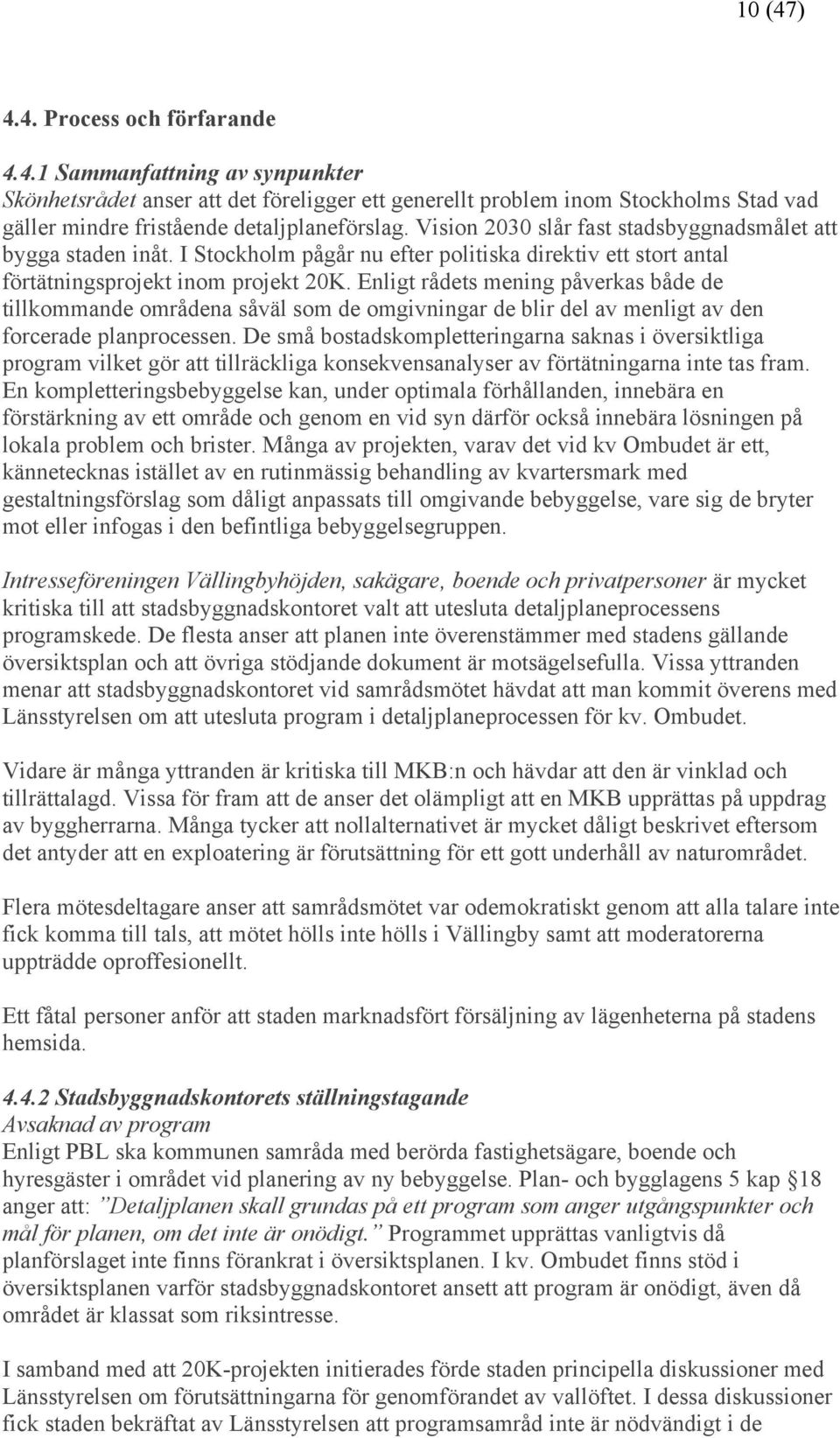 Enligt rådets mening påverkas både de tillkommande områdena såväl som de omgivningar de blir del av menligt av den forcerade planprocessen.