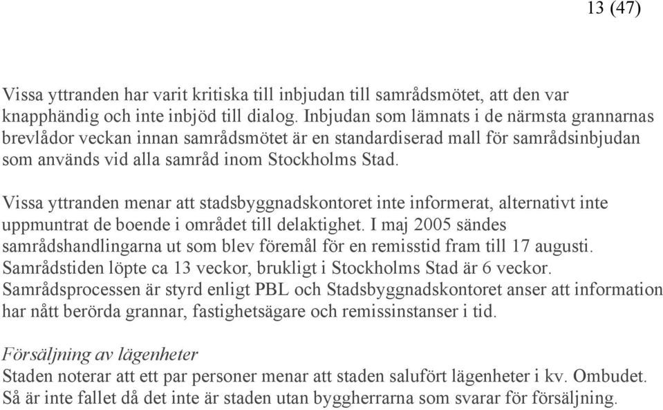 Vissa yttranden menar att stadsbyggnadskontoret inte informerat, alternativt inte uppmuntrat de boende i området till delaktighet.