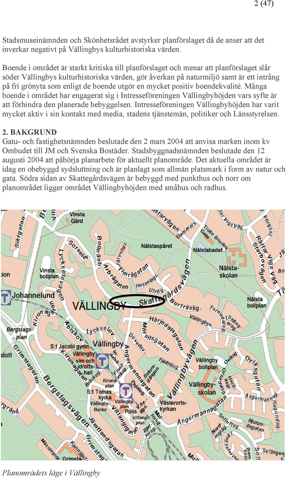 enligt de boende utgör en mycket positiv boendekvalité. Många boende i området har engagerat sig i Intresseföreningen Vällingbyhöjden vars syfte är att förhindra den planerade bebyggelsen.