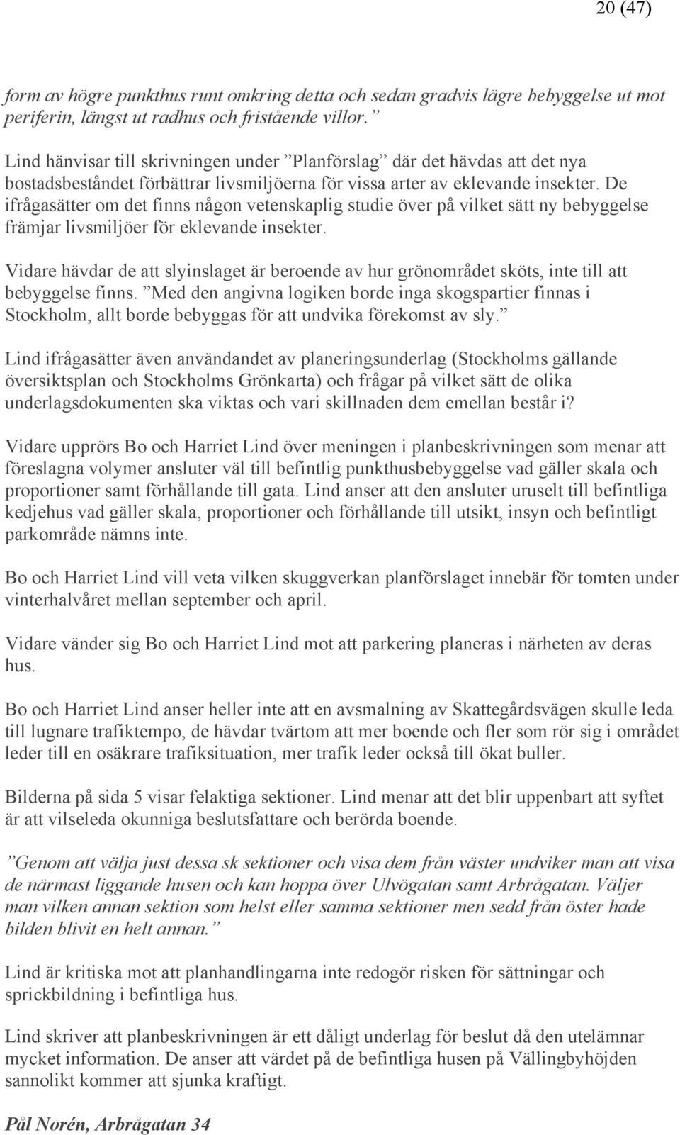 De ifrågasätter om det finns någon vetenskaplig studie över på vilket sätt ny bebyggelse främjar livsmiljöer för eklevande insekter.