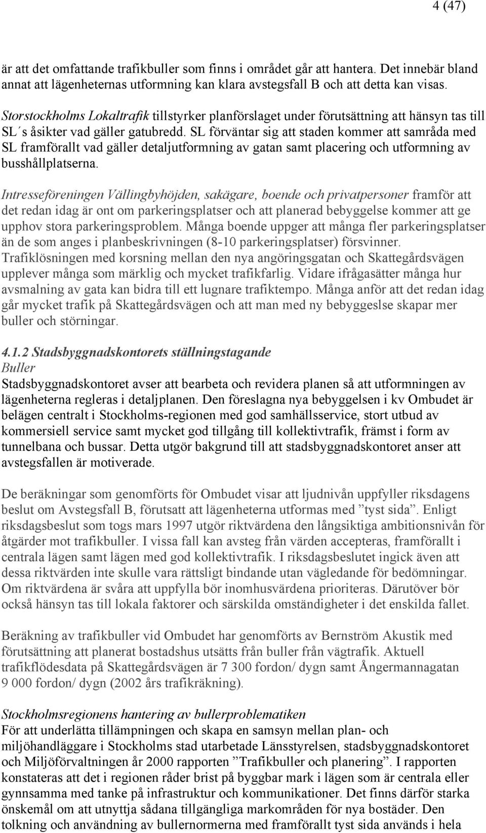 SL förväntar sig att staden kommer att samråda med SL framförallt vad gäller detaljutformning av gatan samt placering och utformning av busshållplatserna.