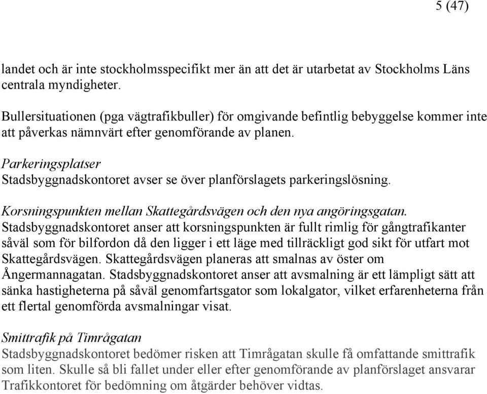 Parkeringsplatser Stadsbyggnadskontoret avser se över planförslagets parkeringslösning. Korsningspunkten mellan Skattegårdsvägen och den nya angöringsgatan.