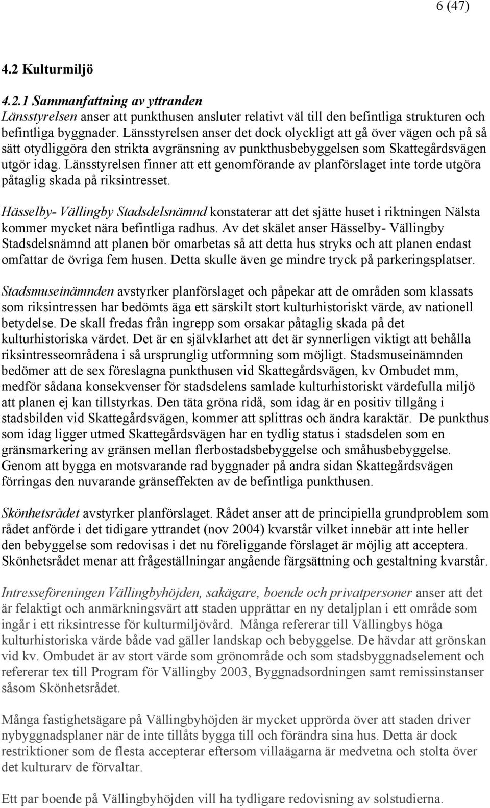 Länsstyrelsen finner att ett genomförande av planförslaget inte torde utgöra påtaglig skada på riksintresset.