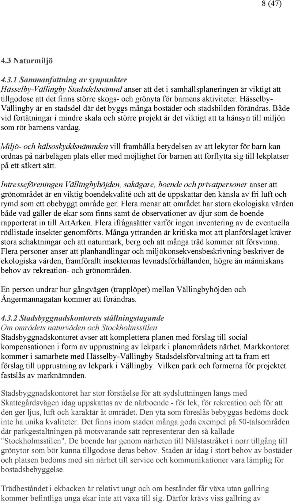 1 Sammanfattning av synpunkter Hässelby-Vällingby Stadsdelsnämnd anser att det i samhällsplaneringen är viktigt att tillgodose att det finns större skogs- och grönyta för barnens aktiviteter.