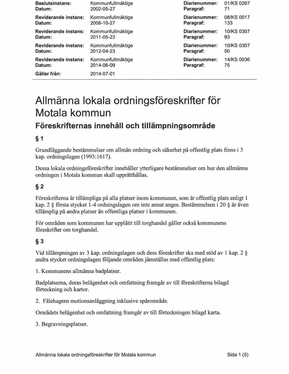 Diarienummer: 10/KS 0307 Paragraf: 93 Diarienummer: 10/KS 0307 Paragraf: 50 Diarienummer: 14/KS 0036 Paragraf: 75 Allmänna lokala ordningsföreskrifter för Motala kommun Föreskrifternas innehåll och