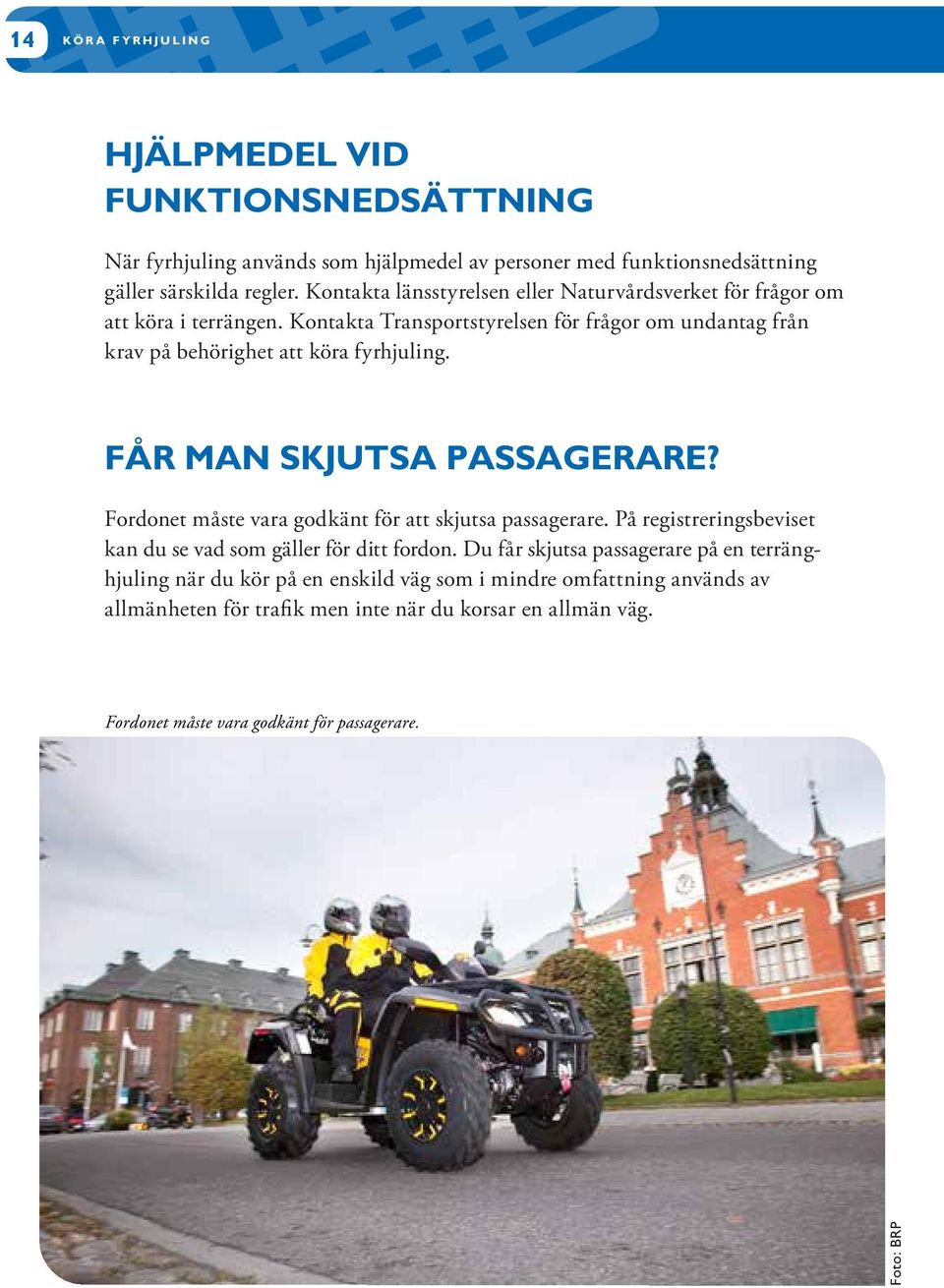 FÅR MAN SKJUTSA PASSAGERARE? Fordonet måste vara godkänt för att skjutsa passagerare. På registreringsbeviset kan du se vad som gäller för ditt fordon.