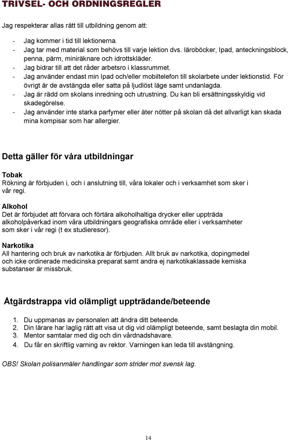 - Jag använder endast min Ipad och/eller mobiltelefon till skolarbete under lektionstid. För övrigt är de avstängda eller satta på ljudlöst läge samt undanlagda.