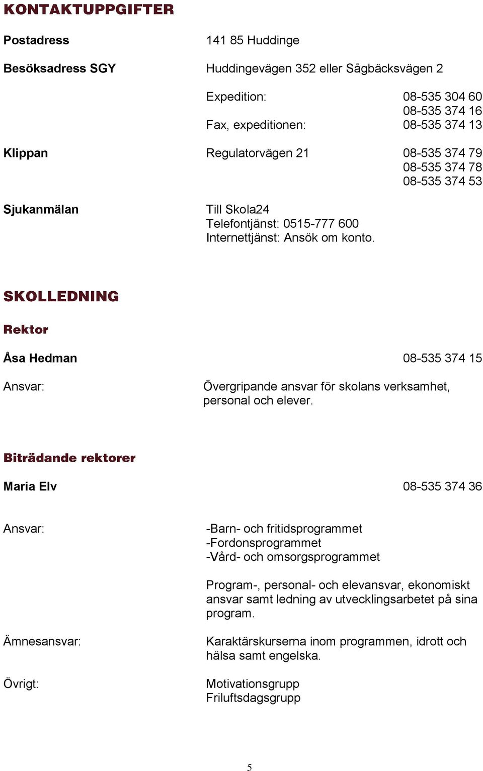 Åsa Hedman 08-535 374 15 Ansvar: Övergripande ansvar för skolans verksamhet, personal och elever.